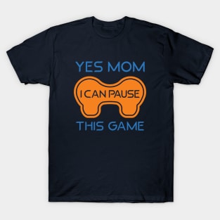 Gamer - Yes mom, i can pause this game T-Shirt